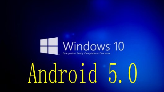 ȸAndroid 5.0 vs΢Win 10˭ͳһƽ̨